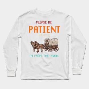 Please Be Patient with Me I'm from the 1900s Long Sleeve T-Shirt